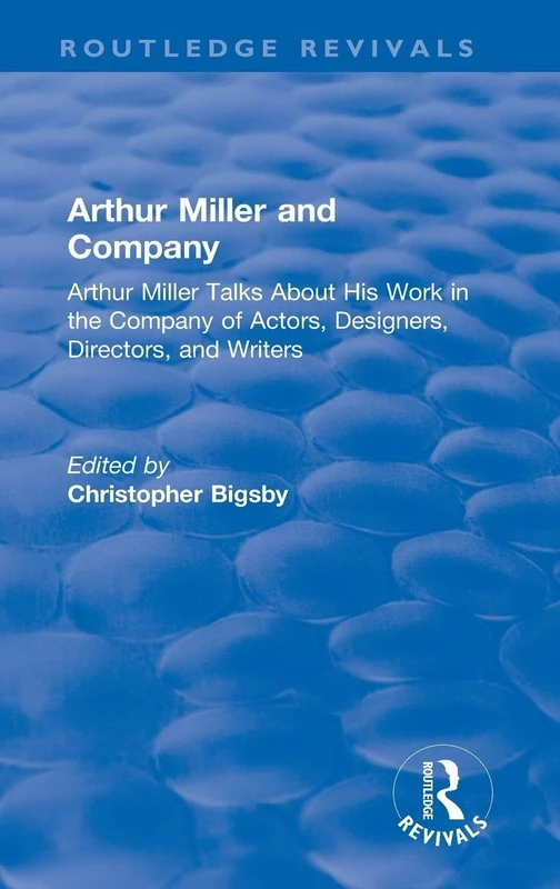 Routledge Revivals: Arthur Miller and Company (1990): Arthur Miller Talks About His Work in the Company of Actors, Designers, Directors, and Writers
