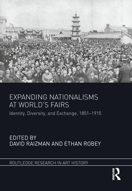 Expanding Nationalisms at World's Fairs: Identity, Diversity, and Exchange, 1851-1915 (Routledge Research in Art History)
