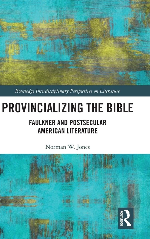 Routledge Provincializing the Bible: Faulkner and Literature