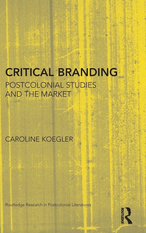 Routledge Critical Branding: Postcolonial Studies and the Market