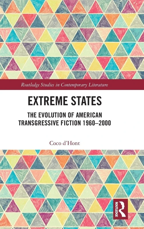 Extreme States: The Evolution of American Transgressive Fiction 1960-2000 (Routledge Studies in Contemporary Literature)