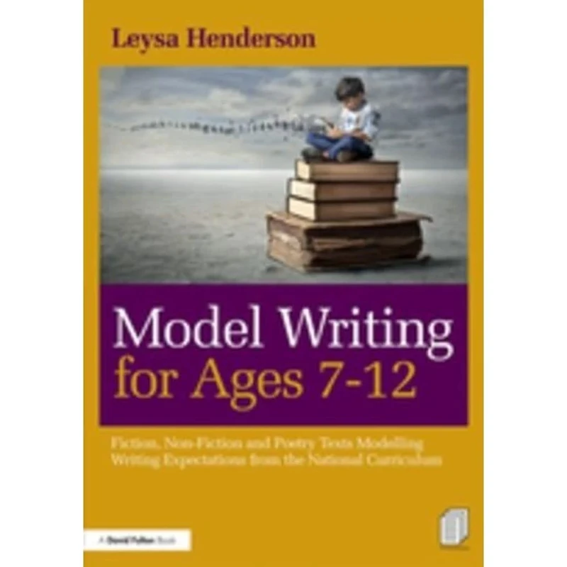 Model Writing for Ages 7-12: Fiction, Non-Fiction and Poetry Texts Modelling Writing Expectations from the National Curriculum