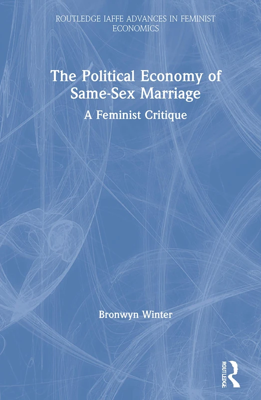 The Political Economy of Same-Sex Marriage: A Feminist Critique (Routledge IAFFE Advances in Feminist Economics)