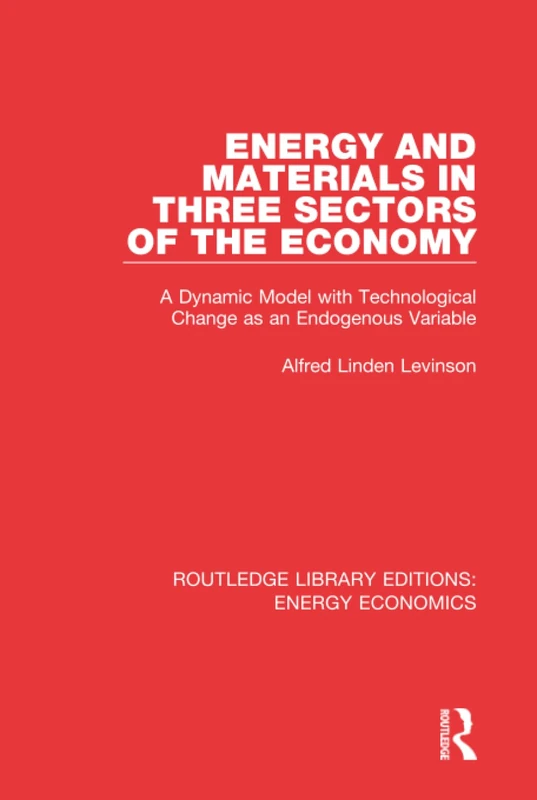Energy and Materials in Three Sectors of the Economy: A Dynamic Model with Technological Change as an Endogenous Variable: Volume 25 (Routledge Library Editions: Energy Economics)