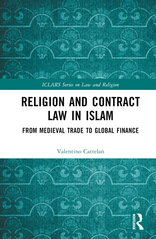 Religion and Contract Law in Islam: From Medieval Trade to Global Finance (ICLARS Series on Law and Religion)