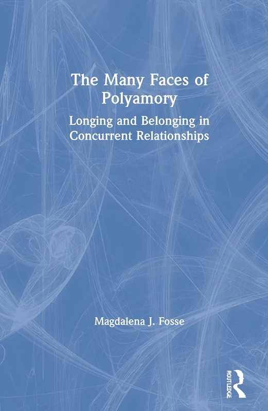 The Many Faces of Polyamory: Longing and Belonging in Concurrent Relationships
