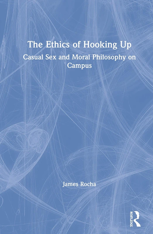Routledge - The Ethics of Hooking Up: Moral Philosophy Book