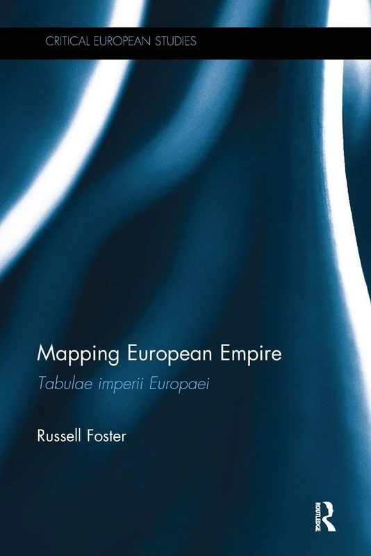 Mapping European Empire: Tabulae imperii Europaei (Critical European Studies)