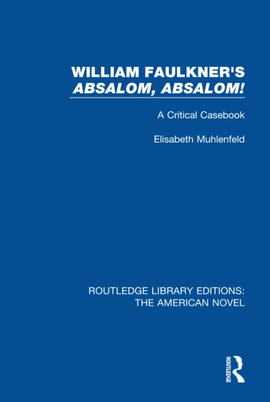 William Faulkner's 'Absalom, Absalom!: A Critical Casebook: 13 (Routledge Library Editions: The American Novel)