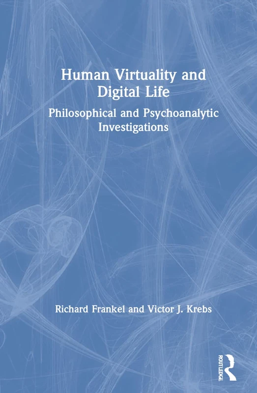 Human Virtuality and Digital Life: Philosophical and Psychoanalytic Investigations