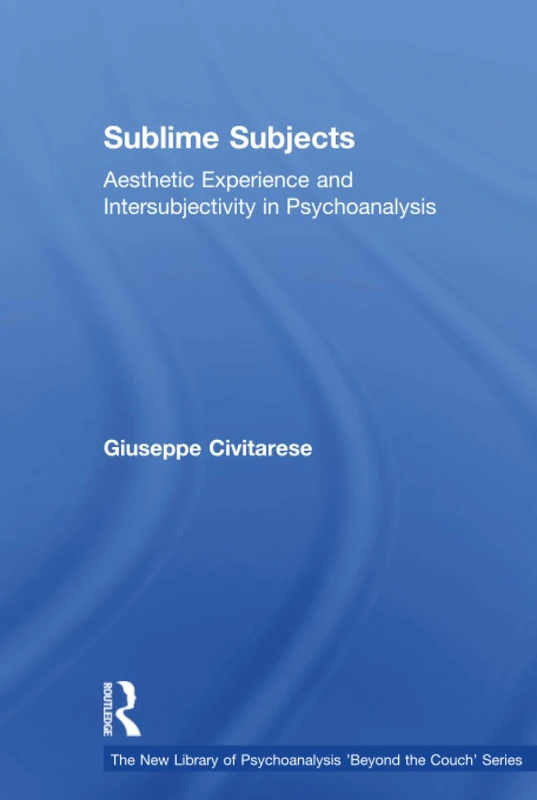 Sublime Subjects: Aesthetic Experience and Intersubjectivity in Psychoanalysis (The New Library of Psychoanalysis 'Beyond the Couch' Series)