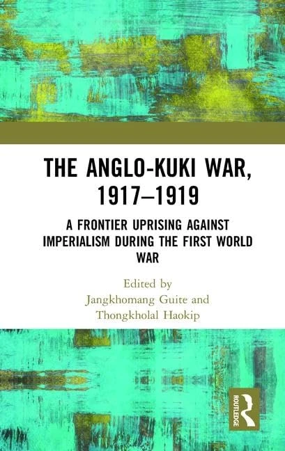 The Anglo-Kuki War, 1917–1919: A Frontier Uprising against Imperialism during the First World War