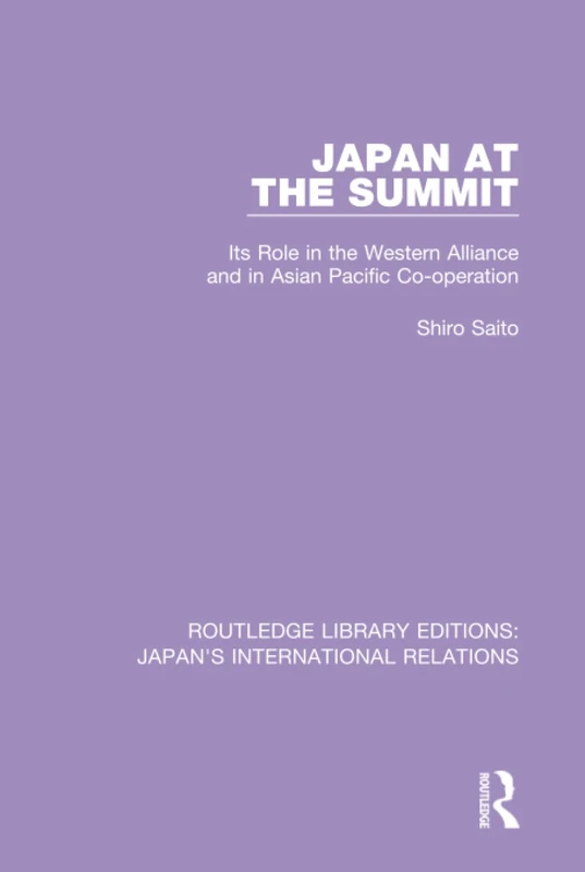 Japan at the Summit: Its Role in the Western Alliance and in Asian Pacific Cooperation: 2 (Routledge Library Editions: Japan's International Relations)