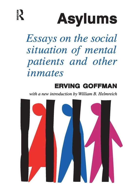 Asylums: Essays on the Social Situation of Mental Patients and Other Inmates