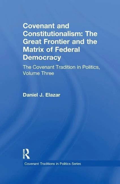 Covenant and Constitutionalism: The Great Frontier and the Matrix Of Federal Democracy (Covenant Traditions in Politics Series)