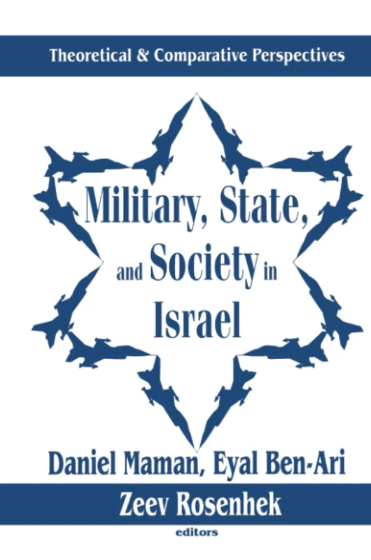 Military, State, and Society in Israel: Theoretical and Comparative Perspectives