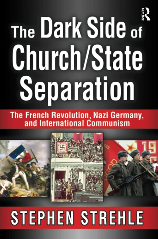 The Dark Side of Church/State Separation: The French Revolution, Nazi Germany, and International Communism