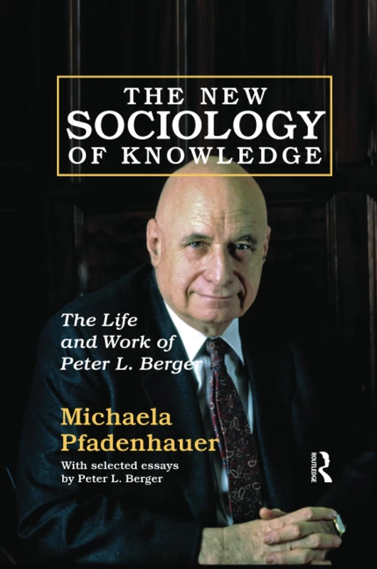 The New Sociology of Knowledge: The Life and Work of Peter L. Berger