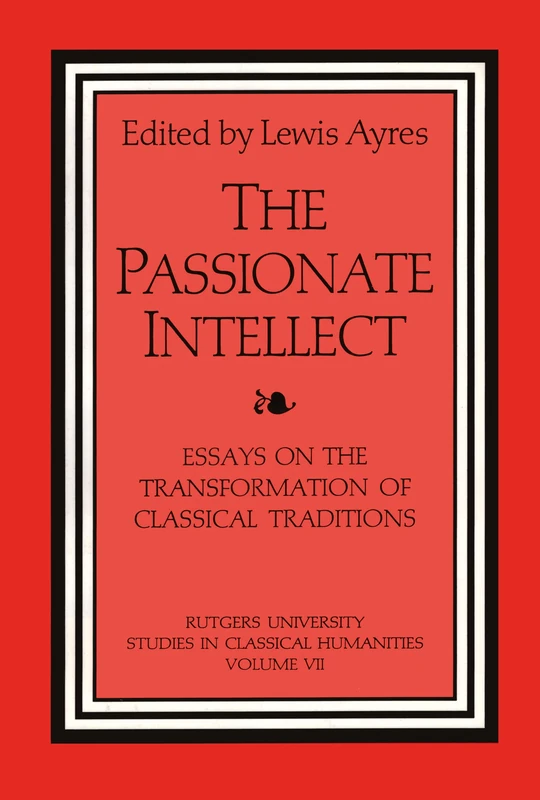 The Passionate Intellect: Essays on the Transformation of Classical Traditions presented to Professor I.G. Kidd (Rutgers University Studies in Classical Humanities)