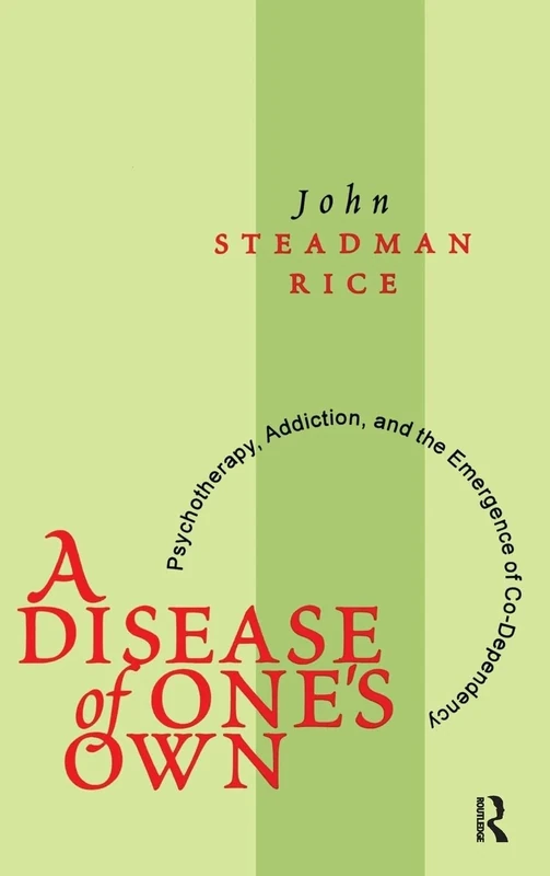 A Disease of One's Own: Psychotherapy, Addiction and the Emergence of Co-dependency - Image 1