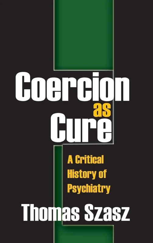 Coercion as Cure: A Critical History of Psychiatry