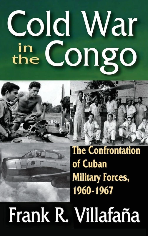 Cold War in the Congo: The Confrontation of Cuban Military Forces, 1960-1967