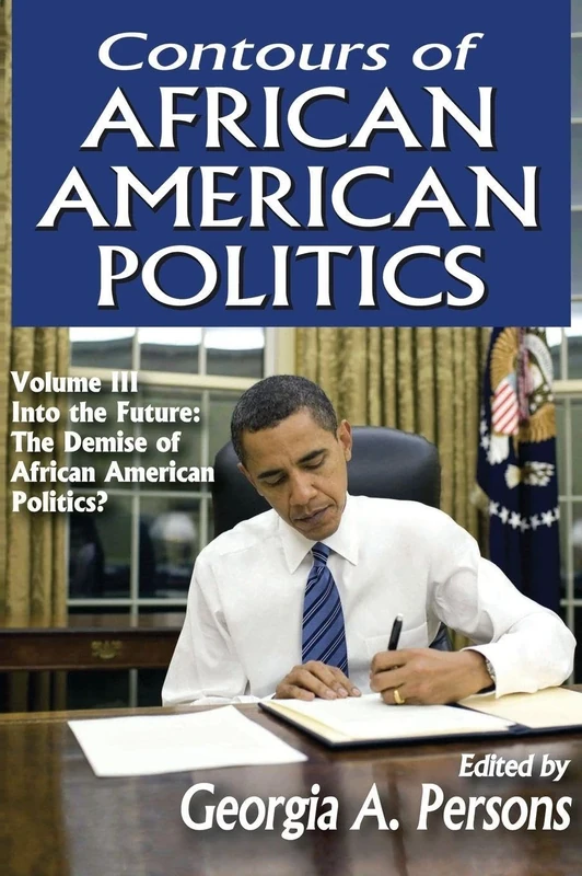Contours of African American Politics: Volume 3, Into the Future: The Demise of African American Politics?