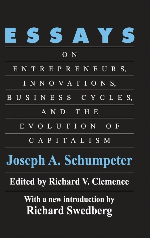 Essays: On Entrepreneurs, Innovations, Business Cycles and the Evolution of Capitalism