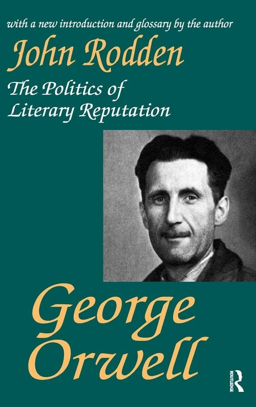 Routledge - George Orwell: The Politics of Literary Reputation