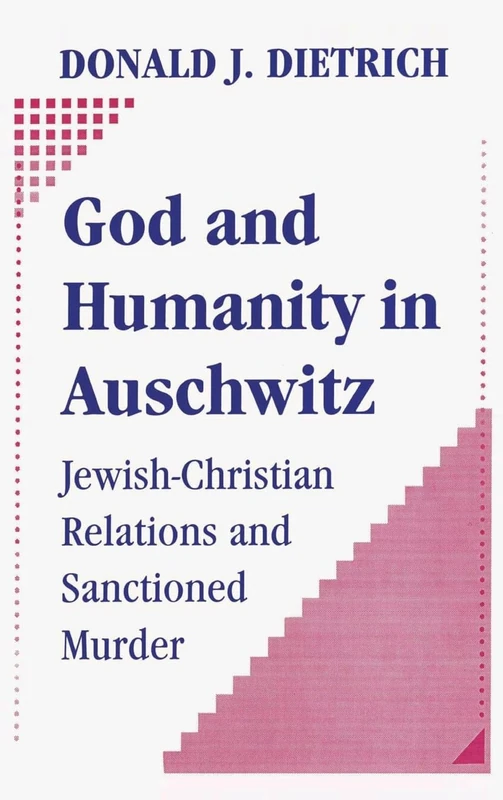 God and Humanity in Auschwitz: Jewish-Christian Relations and Sanctioned Murder