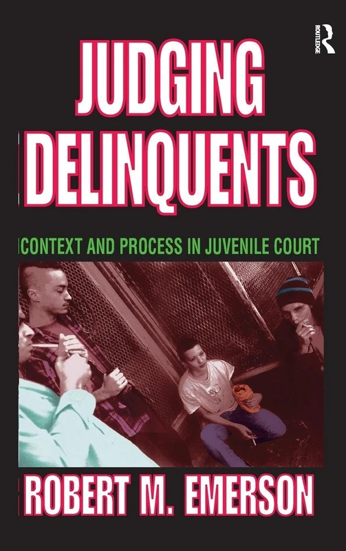 Judging Delinquents: Context and Process in Juvenile Court