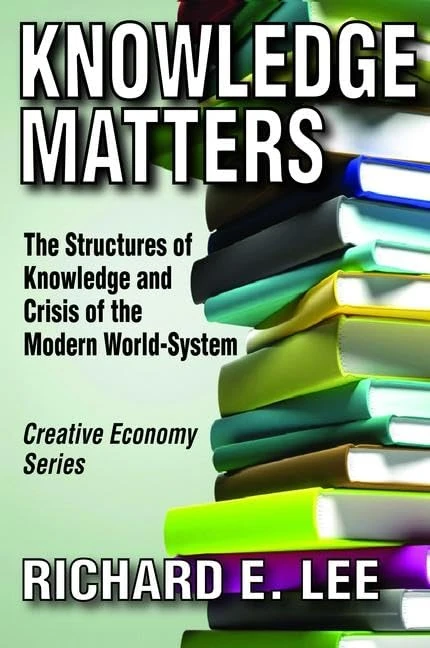 Knowledge Matters: The Structures of Knowledge and Crisis of the Modern World-System (Creative Economy & Innovation Culture)
