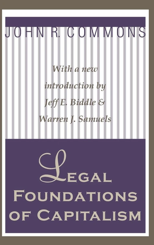 Legal Foundations of Capitalism: With a new introduction by Jeffe. Biddle & Warren J. Samuels