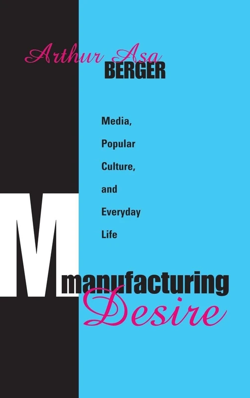 Manufacturing Desire: Media, Popular Culture, and Everyday Life