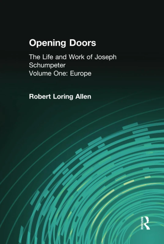 Opening Doors: Life and Work of Joseph Schumpeter: Volume 1, Europe