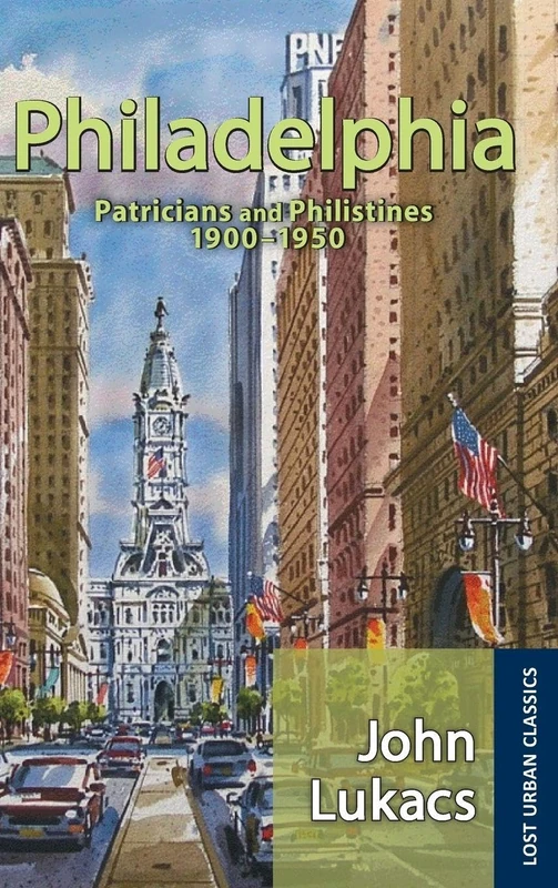Philadelphia: Patricians and Philistines, 1900-1950 (Lost Urban Classics)