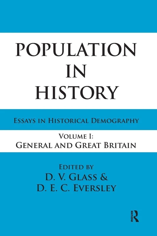 Population in History: Essays in Historical Demography, Volume I: General and Great Britain: 1