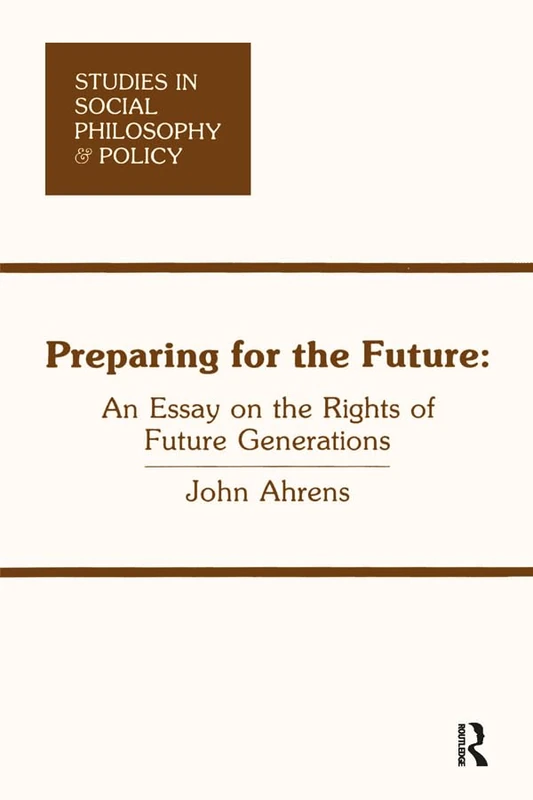 Preparing for the Future: An Essay on the Rights of Future Generations: 2 (Studies in Social Philosophy & Policy)