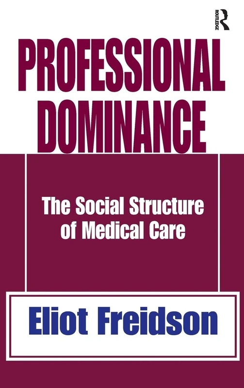 Professional Dominance: The Social Structure of Medical Care