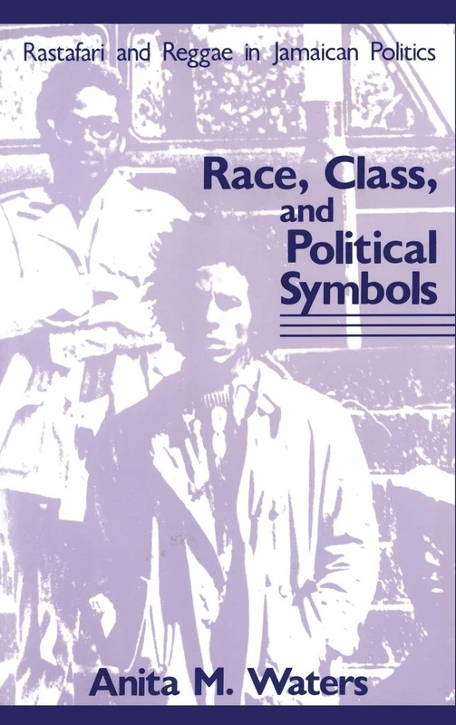 Race, Class, and Political Symbols: Rastafari and Reggae in Jamaican Politics