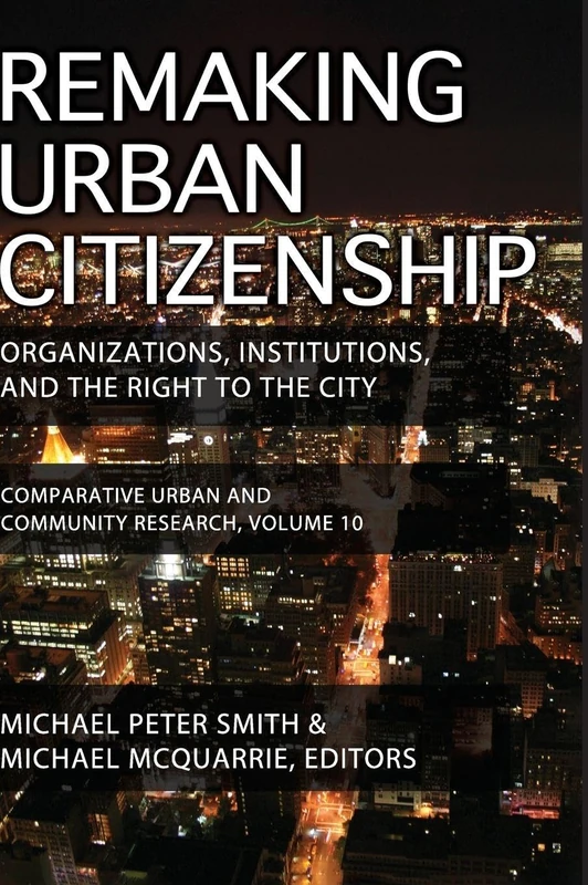 Remaking Urban Citizenship: Organizations, Institutions, and the Right to the City (Comparative Urban and Community Research)