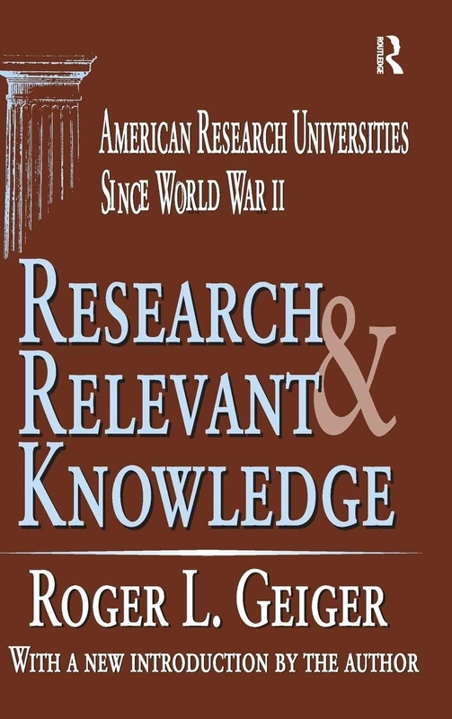 Research and Relevant Knowledge: American Research Universities Since World War II