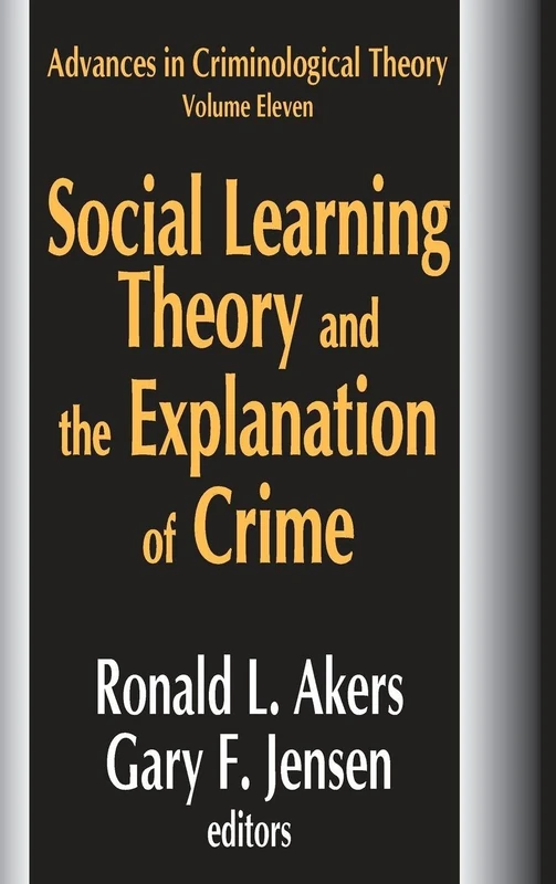 Social Learning Theory and the Explanation of Crime (Advances in Criminological Theory)