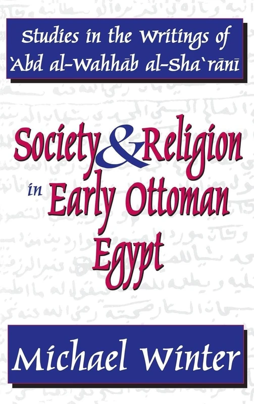 Society and Religion in Early Ottoman Egypt: Studies in the Writings of 'Abd Al-Wahhab Al-Sha 'Rani