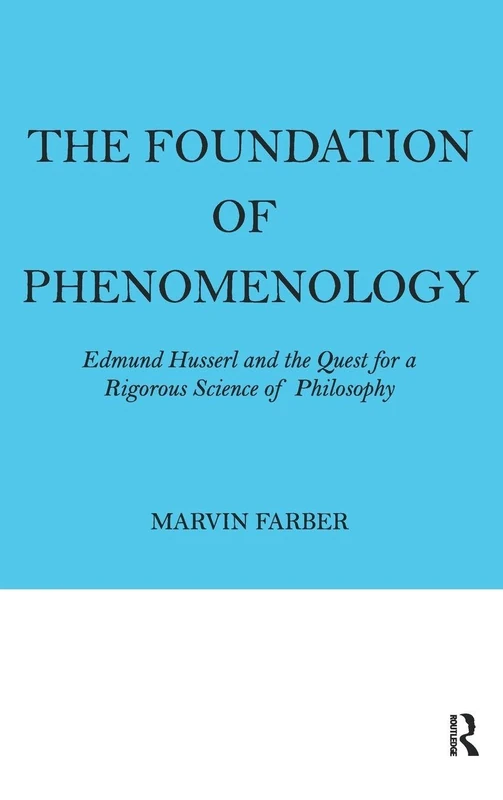 The Foundation of Phenomenology: Edmund Husserl and the Quest for a Rigorous Science of Philosophy