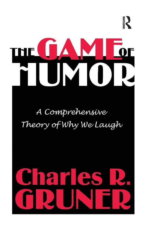 The Game of Humor: A Comprehensive Theory of Why We Laugh