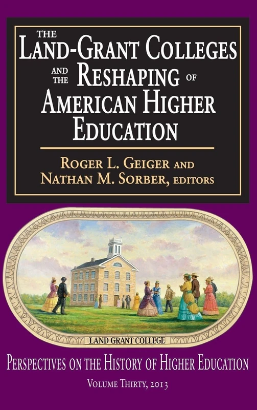 The Land-Grant Colleges and the Reshaping of American Higher Education (Perspectives on the History of Higher Education)