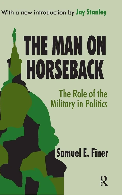 The Man on Horseback: The Role of the Military in Politics
