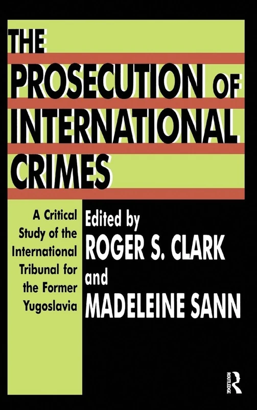 The Prosecution of International Crimes: A Critical Study of the International Tribunal for the Former Yugoslavia