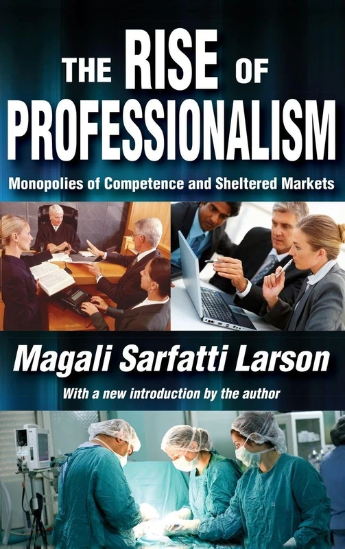 The Rise of Professionalism: Monopolies of Competence and Sheltered Markets